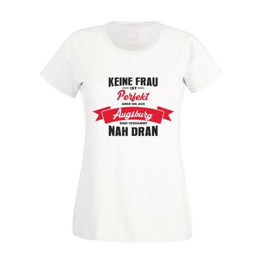 Damen T-Shirt - Keine Frau ist perfekt aber die aus Augsburg sind nah dran