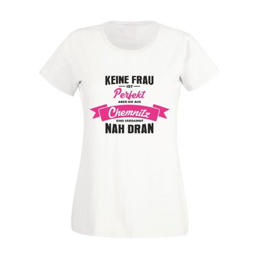 Damen T-Shirt - Keine Frau ist perfekt aber die aus Chemnitz sind nah dran