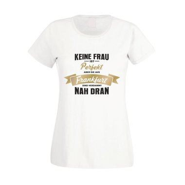 Damen T-Shirt - Keine Frau ist perfekt aber die aus Frankfurt sind nah dran