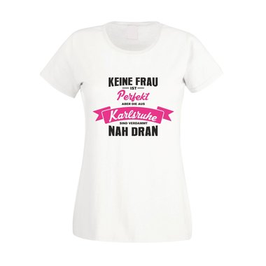 Damen T-Shirt - Keine Frau ist perfekt aber die aus Karlsruhe sind nah dran