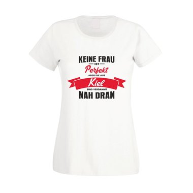 Damen T-Shirt - Keine Frau ist perfekt aber die aus Kiel sind nah dran