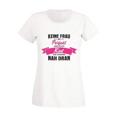 Damen T-Shirt - Keine Frau ist perfekt aber die aus Kiel sind nah dran