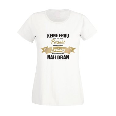 Damen T-Shirt - Keine Frau ist perfekt aber die aus Leipzig sind nah dran