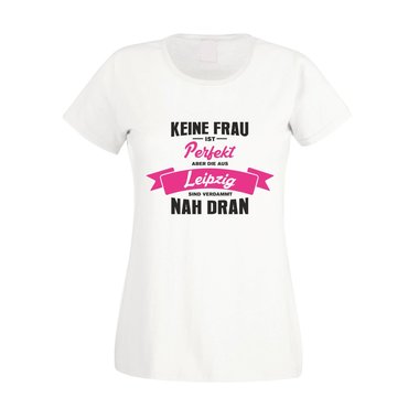Damen T-Shirt - Keine Frau ist perfekt aber die aus Leipzig sind nah dran
