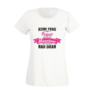 Damen T-Shirt - Keine Frau ist perfekt aber die aus Mannheim sind nah dran