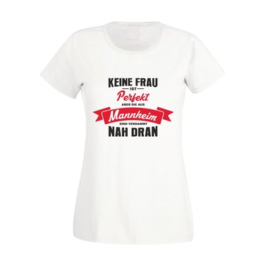 Damen T-Shirt - Keine Frau ist perfekt aber die aus Mannheim sind nah dran