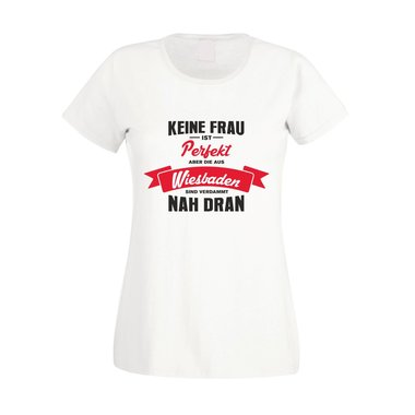 Damen T-Shirt - Keine Frau ist perfekt aber die aus Wiesbaden sind nah dran