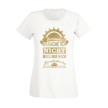Damen T-Shirt - Therapie brauch Ich nicht - muss nur nach Kambodscha