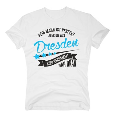Herren T-Shirt - Kein Mann ist perfekt aber die aus Dresden sind nah dran