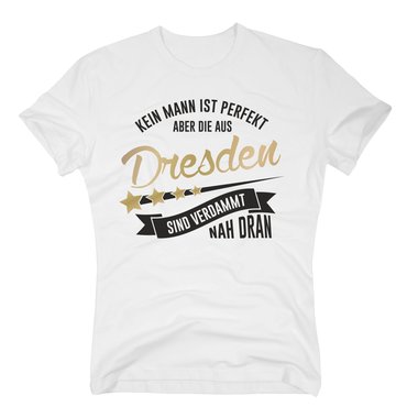 Herren T-Shirt - Kein Mann ist perfekt aber die aus Dresden sind nah dran