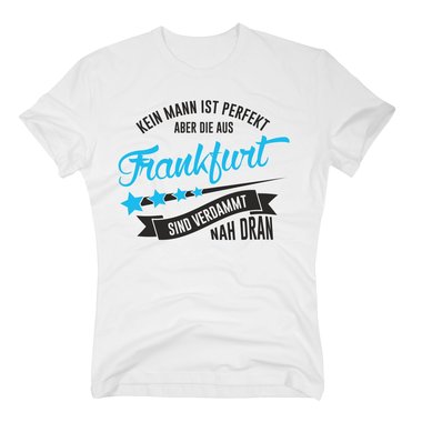 Herren T-Shirt - Kein Mann ist perfekt aber die aus Frankfurt sind nah dran