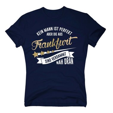 Herren T-Shirt - Kein Mann ist perfekt aber die aus Frankfurt sind nah dran