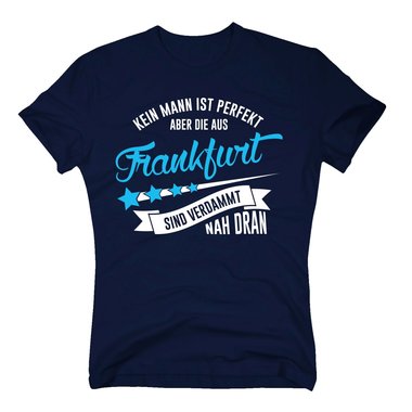 Herren T-Shirt - Kein Mann ist perfekt aber die aus Frankfurt sind nah dran