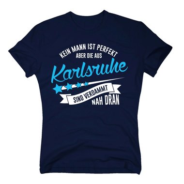 Herren T-Shirt - Kein Mann ist perfekt aber die aus Karlsruhe sind nah dran