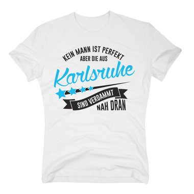 Herren T-Shirt - Kein Mann ist perfekt aber die aus Karlsruhe sind nah dran