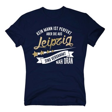 Herren T-Shirt - Kein Mann ist perfekt aber die aus Leipzig sind nah dran