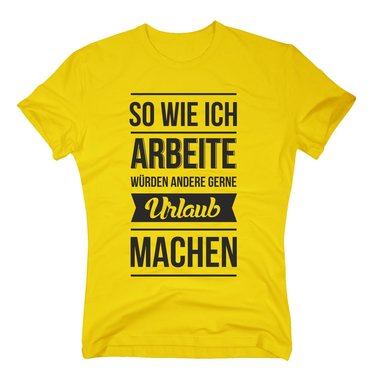 Herren T-Shirt - So wie ich arbeite wrden andere gerne Urlaub machen schwarz-weiss M