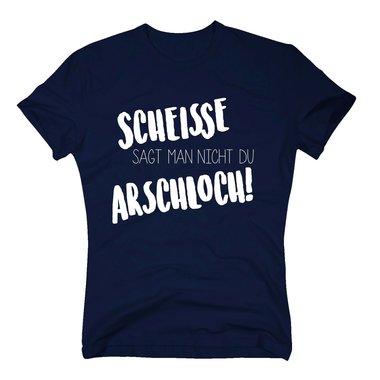 Herren T-Shirt - Scheisse sagt man nicht du Arschloch