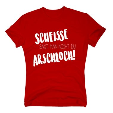 Herren T-Shirt - Scheisse sagt man nicht du Arschloch
