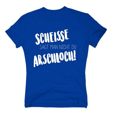 Herren T-Shirt - Scheisse sagt man nicht du Arschloch