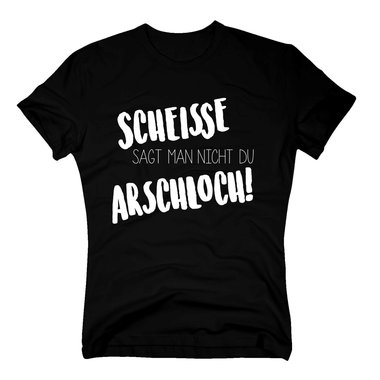 Herren T-Shirt - Scheisse sagt man nicht du Arschloch