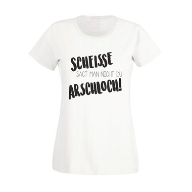Damen T-Shirt - Scheisse sagt man nicht du Arschloch
