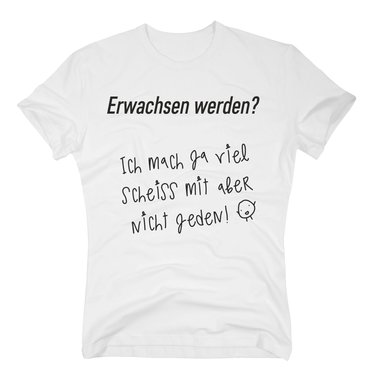 Herren T-Shirt - Erwachsen werden? ich mach ja viel Scheiss mit