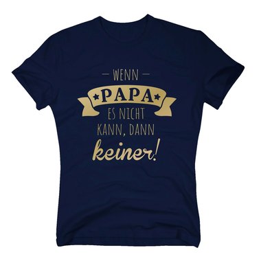 Herren T-Shirt - Wenn Papa es nicht kann, dann keiner!