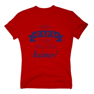 Herren T-Shirt - Wenn Papa es nicht kann, dann keiner!