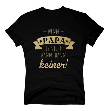 Herren T-Shirt - Wenn Papa es nicht kann, dann keiner!