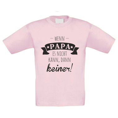 Kinder T-Shirt - Wenn Papa es nicht kann, dann keiner!